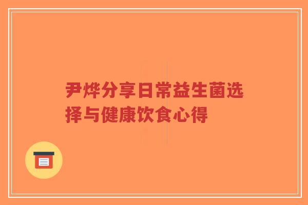尹烨分享日常益生菌选择与健康饮食心得-第1张图片-超越 尹烨分享日常益生菌选择与健康饮食心得-第1张图片-超越