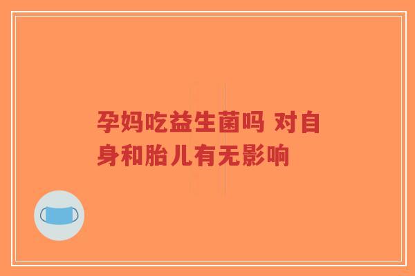 孕妈吃益生菌吗 对自身和胎儿有无影响-第1张图片-超越 孕妈吃益生菌吗 对自身和胎儿有无影响-第1张图片-超越