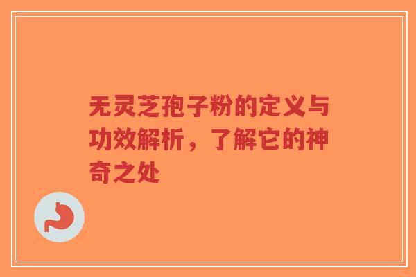 无灵芝孢子粉的定义与功效解析,了解它的神奇之处-第1张图片-超越 无灵芝孢子粉的定义与功效解析,了解它的神奇之处-第1张图片-超越