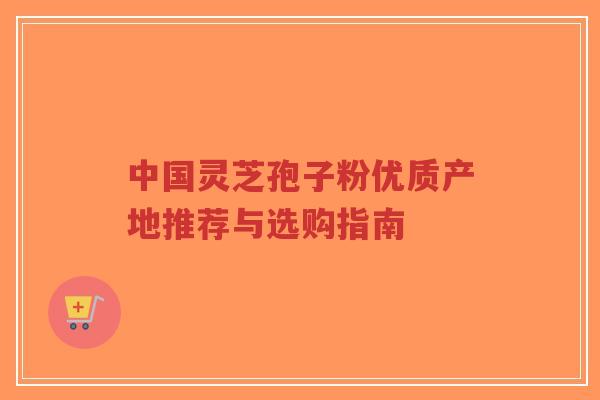 中国灵芝孢子粉优质产地推荐与选购指南-第1张图片-超越 中国灵芝孢子粉优质产地推荐与选购指南-第1张图片-超越