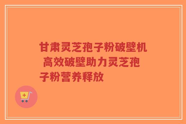 甘肃灵芝孢子粉破壁机 高效破壁助力灵芝孢子粉营养释放-第1张图片-超越 甘肃灵芝孢子粉破壁机 高效破壁助力灵芝孢子粉营养释放-第1张图片-超越
