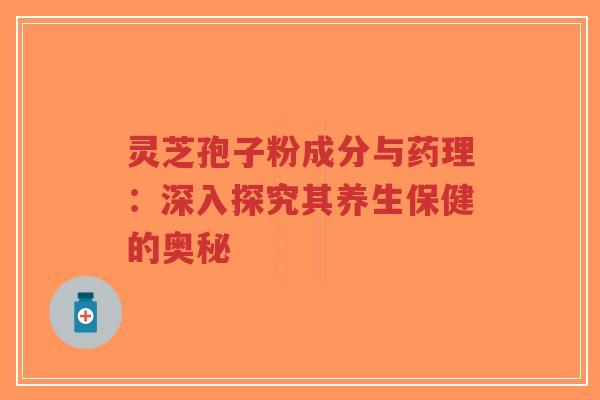 灵芝孢子粉成分与药理:深入探究其养生保健的奥秘-第1张图片-超越 灵芝孢子粉成分与药理:深入探究其养生保健的奥秘-第1张图片-超越