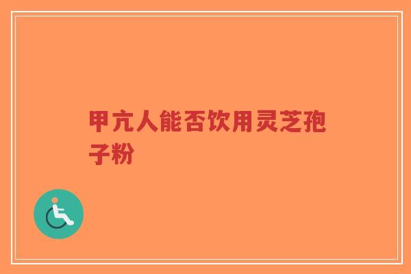 甲亢人能否饮用灵芝孢子粉-第1张图片-超越 甲亢人能否饮用灵芝孢子粉-第1张图片-超越