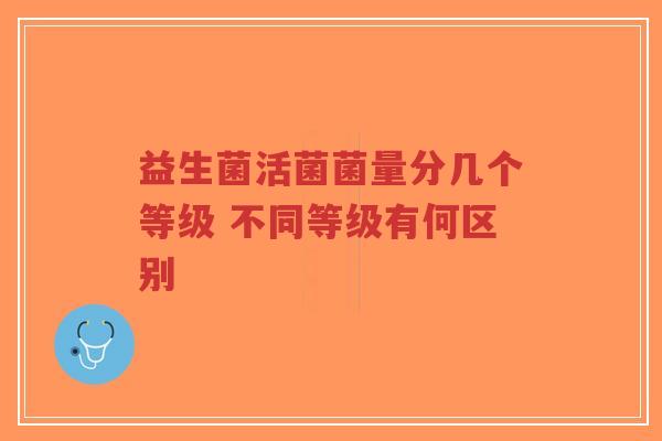 益生菌活菌菌量分几个等级 不同等级有何区别-第1张图片-超越 益生菌活菌菌量分几个等级 不同等级有何区别-第1张图片-超越