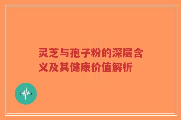 灵芝与孢子粉的深层含义及其健康价值解析-第1张图片-超越 灵芝与孢子粉的深层含义及其健康价值解析-第1张图片-超越