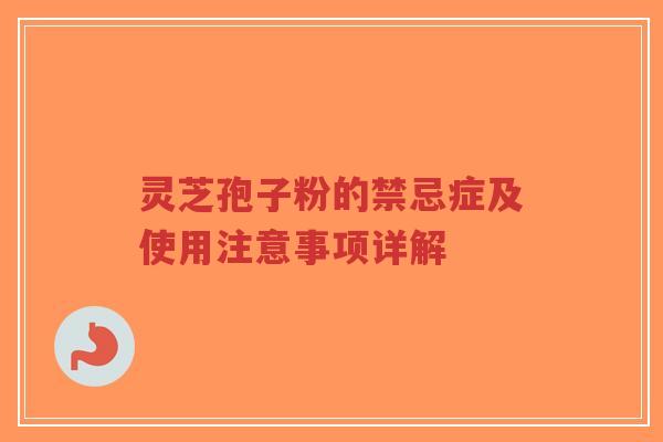 灵芝孢子粉的禁忌症及使用注意事项详解-第1张图片-超越 灵芝孢子粉的禁忌症及使用注意事项详解-第1张图片-超越