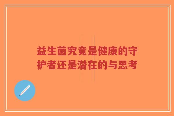 益生菌究竟是健康的守护者还是潜在的与思考-第1张图片-超越 益生菌究竟是健康的守护者还是潜在的与思考-第1张图片-超越