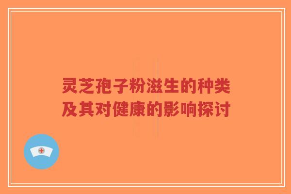 灵芝孢子粉滋生的种类及其对健康的影响探讨-第1张图片-超越 灵芝孢子粉滋生的种类及其对健康的影响探讨-第1张图片-超越