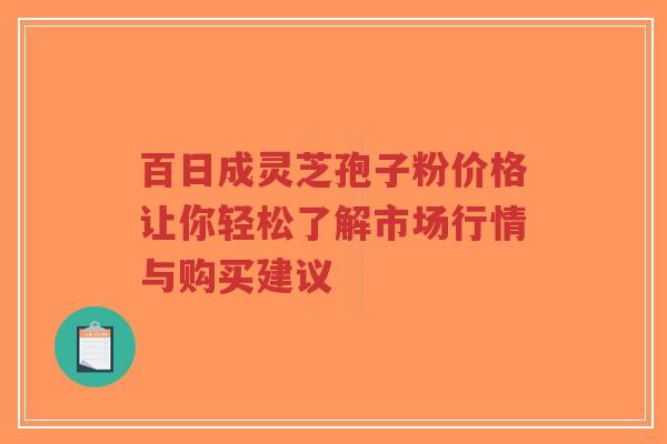 百日成灵芝孢子粉价格让你轻松了解市场行情与购买建议-第1张图片-超越 百日成灵芝孢子粉价格让你轻松了解市场行情与购买建议-第1张图片-超越