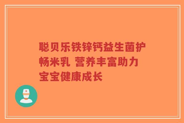聪贝乐铁锌钙益生菌护畅米乳 营养丰富助力宝宝健康成长-第1张图片-超越 聪贝乐铁锌钙益生菌护畅米乳 营养丰富助力宝宝健康成长-第1张图片-超越