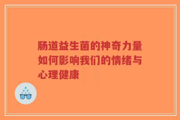 肠道益生菌的神奇力量如何影响我们的情绪与心理健康-第1张图片-超越 肠道益生菌的神奇力量如何影响我们的情绪与心理健康-第1张图片-超越