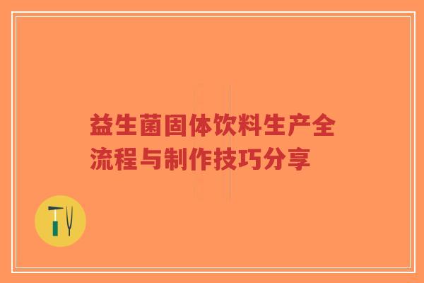 益生菌固体饮料生产全流程与制作技巧分享-第1张图片-超越 益生菌固体饮料生产全流程与制作技巧分享-第1张图片-超越