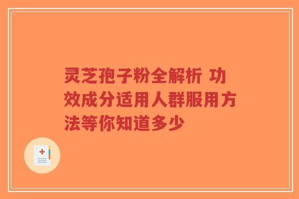 灵芝孢子粉全解析 功效成分适用人群服用方法等你知道多少-第1张图片-超越 灵芝孢子粉全解析 功效成分适用人群服用方法等你知道多少-第1张图片-超越