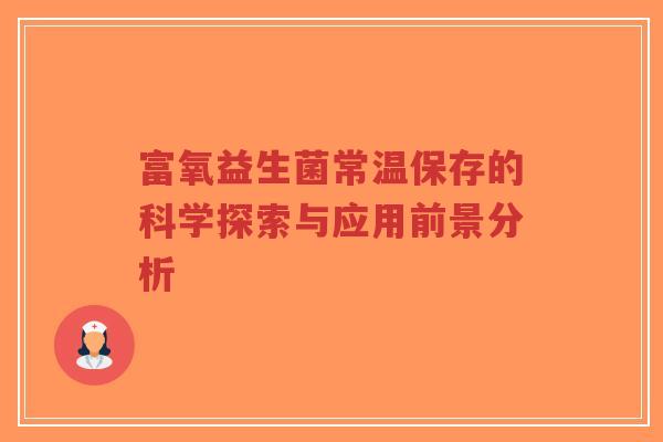 富氧益生菌常温保存的科学探索与应用前景分析-第1张图片-超越 富氧益生菌常温保存的科学探索与应用前景分析-第1张图片-超越