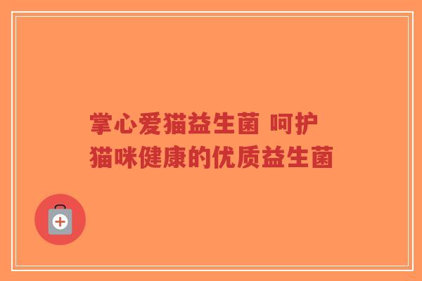 掌心爱猫益生菌 呵护猫咪健康的优质益生菌-第1张图片-超越 掌心爱猫益生菌 呵护猫咪健康的优质益生菌-第1张图片-超越