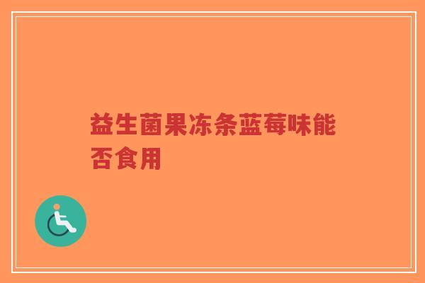 益生菌果冻条蓝莓味能否食用-第1张图片-超越 益生菌果冻条蓝莓味能否食用-第1张图片-超越