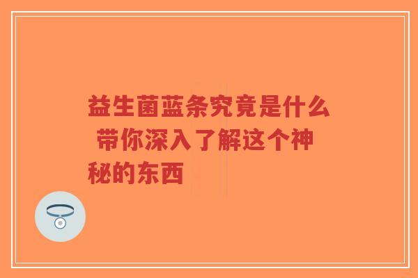 益生菌蓝条究竟是什么 带你深入了解这个神秘的东西-第1张图片-超越 益生菌蓝条究竟是什么 带你深入了解这个神秘的东西-第1张图片-超越