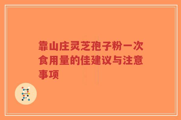 靠山庄灵芝孢子粉一次食用量的佳建议与注意事项-第1张图片-超越 靠山庄灵芝孢子粉一次食用量的佳建议与注意事项-第1张图片-超越