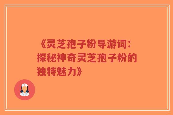《灵芝孢子粉导游词：探秘神奇灵芝孢子粉的独特魅力》-第1张图片-超越