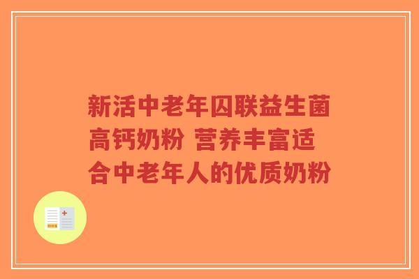 新活中老年囚联益生菌高钙奶粉 营养丰富适合中老年人的优质奶粉-第1张图片-超越 新活中老年囚联益生菌高钙奶粉 营养丰富适合中老年人的优质奶粉-第1张图片-超越