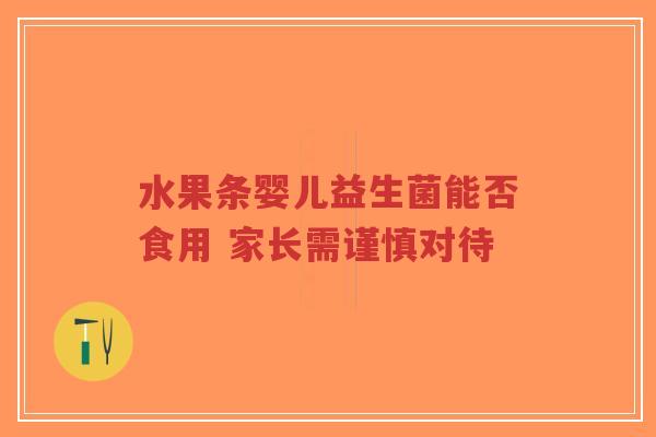 水果条婴儿益生菌能否食用 家长需谨慎对待-第1张图片-超越 水果条婴儿益生菌能否食用 家长需谨慎对待-第1张图片-超越