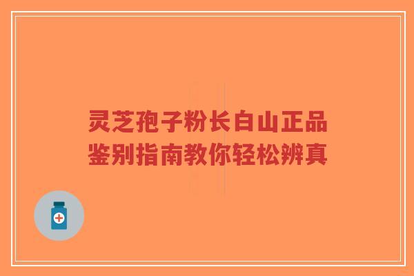 灵芝孢子粉长白山正品鉴别指南教你轻松辨真-第1张图片-超越 灵芝孢子粉长白山正品鉴别指南教你轻松辨真-第1张图片-超越