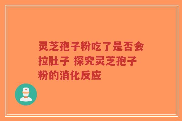 灵芝孢子粉吃了是否会拉肚子 探究灵芝孢子粉的消化反应-第1张图片-超越 灵芝孢子粉吃了是否会拉肚子 探究灵芝孢子粉的消化反应-第1张图片-超越