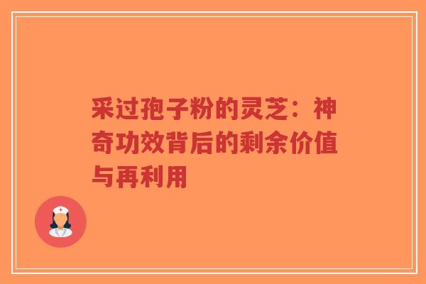 采过孢子粉的灵芝:神奇功效背后的剩余价值与再利用-第1张图片-超越 采过孢子粉的灵芝:神奇功效背后的剩余价值与再利用-第1张图片-超越