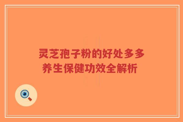 灵芝孢子粉的好处多多 养生保健功效全解析-第1张图片-超越 灵芝孢子粉的好处多多 养生保健功效全解析-第1张图片-超越