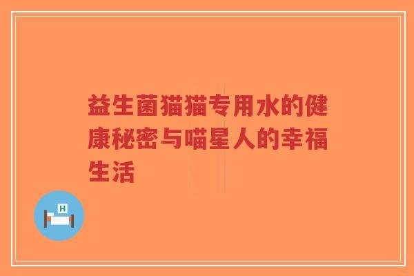 益生菌猫猫专用水的健康秘密与喵星人的幸福生活-第1张图片-超越 益生菌猫猫专用水的健康秘密与喵星人的幸福生活-第1张图片-超越