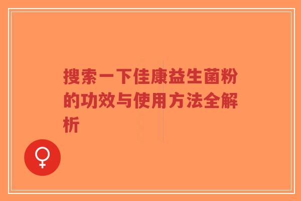 搜索一下佳康益生菌粉的功效与使用方法全解析-第1张图片-超越 搜索一下佳康益生菌粉的功效与使用方法全解析-第1张图片-超越