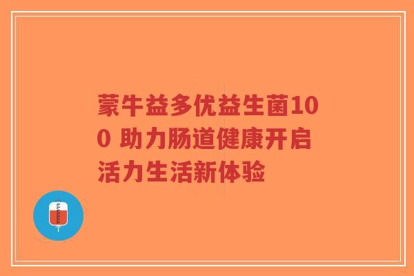 蒙牛益多优益生菌100 助力肠道健康开启活力生活新体验-第1张图片-超越 蒙牛益多优益生菌100 助力肠道健康开启活力生活新体验-第1张图片-超越