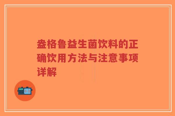 盎格鲁益生菌饮料的正确饮用方法与注意事项详解-第1张图片-超越 盎格鲁益生菌饮料的正确饮用方法与注意事项详解-第1张图片-超越
