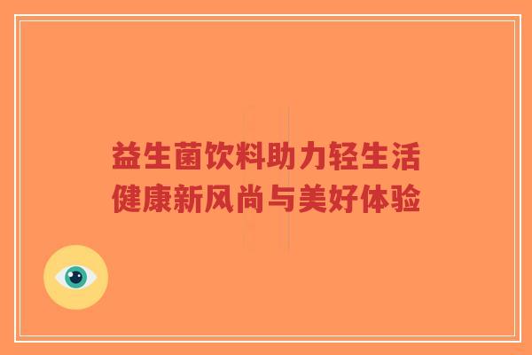 益生菌饮料助力轻生活健康新风尚与美好体验-第1张图片-超越