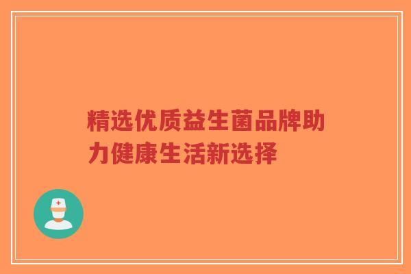 精选优质益生菌品牌助力健康生活新选择-第1张图片-超越 精选优质益生菌品牌助力健康生活新选择-第1张图片-超越