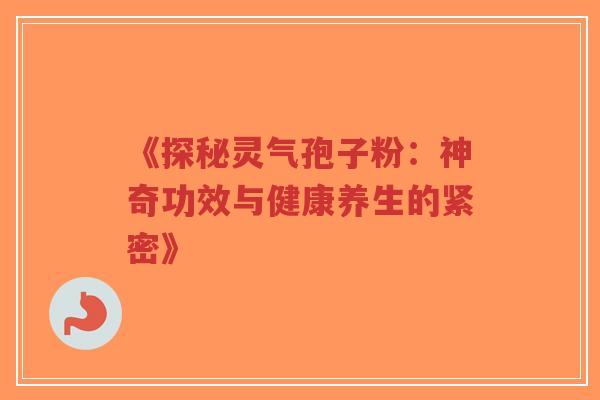 《探秘灵气孢子粉:神奇功效与健康养生的紧密》-第1张图片-超越 《探秘灵气孢子粉:神奇功效与健康养生的紧密》-第1张图片-超越