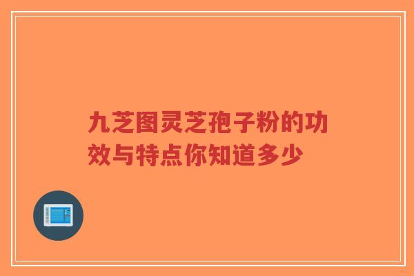 九芝图灵芝孢子粉的功效与特点你知道多少-第1张图片-超越 九芝图灵芝孢子粉的功效与特点你知道多少-第1张图片-超越