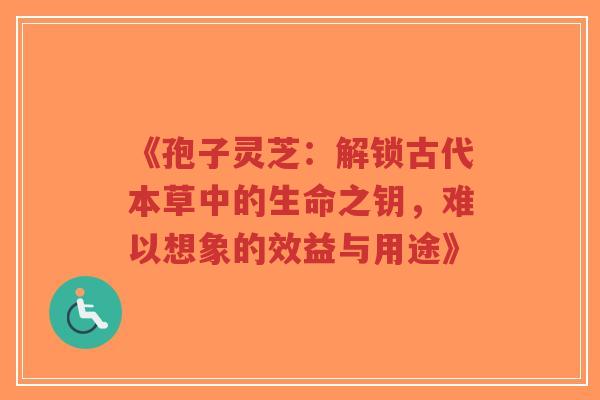 《孢子灵芝:解锁古代本草中的生命之钥,难以想象的效益与用途》-第1张图片-超越 《孢子灵芝:解锁古代本草中的生命之钥,难以想象的效益与用途》-第1张图片-超越