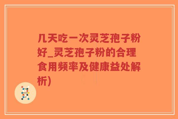 几天吃一次灵芝孢子粉好_灵芝孢子粉的合理食用频率及健康益处解析)-第1张图片-超越 几天吃一次灵芝孢子粉好_灵芝孢子粉的合理食用频率及健康益处解析)-第1张图片-超越