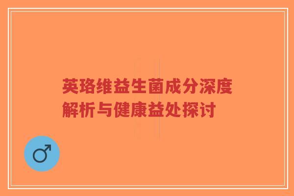 英珞维益生菌成分深度解析与健康益处探讨-第1张图片-超越 英珞维益生菌成分深度解析与健康益处探讨-第1张图片-超越