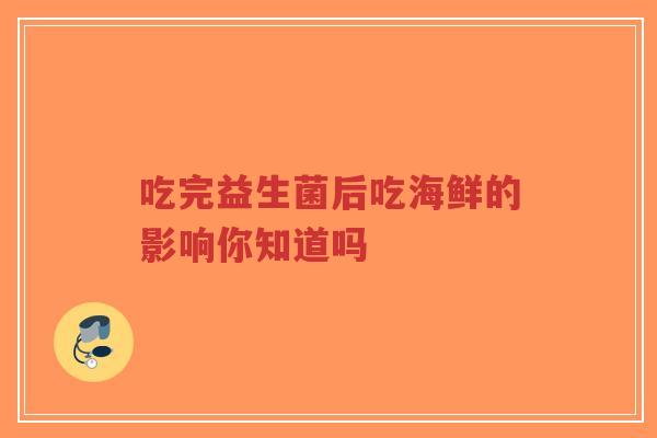 吃完益生菌后吃海鲜的影响你知道吗-第1张图片-超越 吃完益生菌后吃海鲜的影响你知道吗-第1张图片-超越