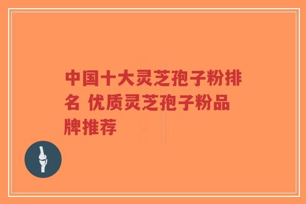中国十大灵芝孢子粉排名 优质灵芝孢子粉品牌推荐-第1张图片-超越 中国十大灵芝孢子粉排名 优质灵芝孢子粉品牌推荐-第1张图片-超越