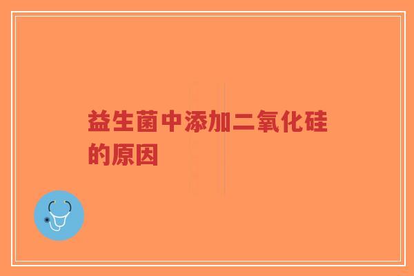 益生菌中添加二氧化硅的原因-第1张图片-超越 益生菌中添加二氧化硅的原因-第1张图片-超越