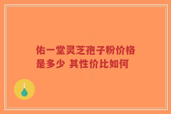 佑一堂灵芝孢子粉价格是多少 其性价比如何-第1张图片-超越 佑一堂灵芝孢子粉价格是多少 其性价比如何-第1张图片-超越