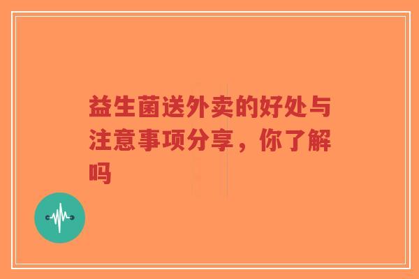 益生菌送外卖的好处与注意事项分享,你了解吗-第1张图片-超越 益生菌送外卖的好处与注意事项分享,你了解吗-第1张图片-超越