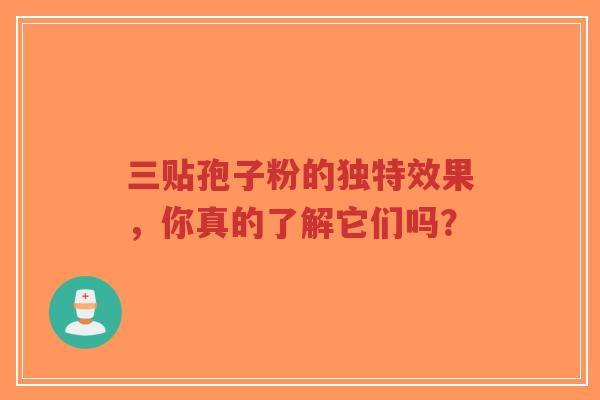 三贴孢子粉的独特效果,你真的了解它们吗?-第1张图片-超越 三贴孢子粉的独特效果,你真的了解它们吗?-第1张图片-超越