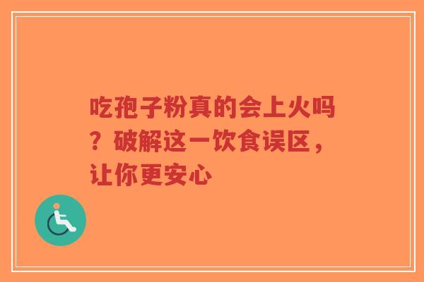 吃孢子粉真的会上火吗?破解这一饮食误区,让你更安心-第1张图片-超越 吃孢子粉真的会上火吗?破解这一饮食误区,让你更安心-第1张图片-超越