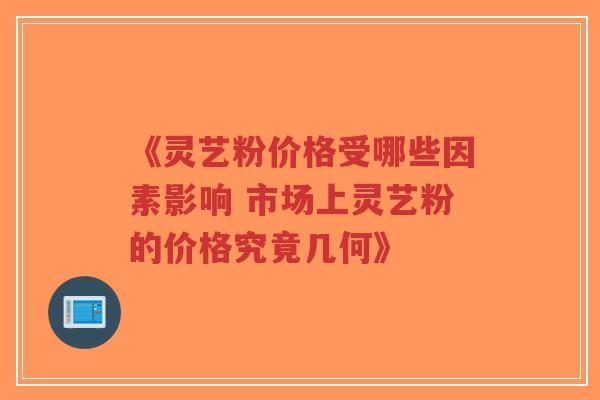 《灵艺粉价格受哪些因素影响 市场上灵艺粉的价格究竟几何》-第1张图片-超越 《灵艺粉价格受哪些因素影响 市场上灵艺粉的价格究竟几何》-第1张图片-超越