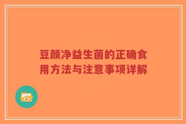 豆颜净益生菌的正确食用方法与注意事项详解-第1张图片-超越 豆颜净益生菌的正确食用方法与注意事项详解-第1张图片-超越
