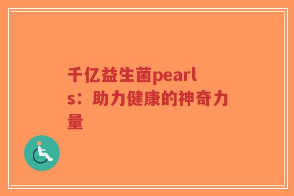 千亿益生菌pearls:助力健康的神奇力量-第1张图片-超越 千亿益生菌pearls:助力健康的神奇力量-第1张图片-超越